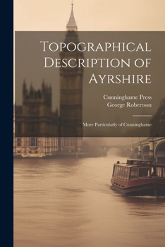 Paperback Topographical Description of Ayrshire: More Particularly of Cunninghame Book