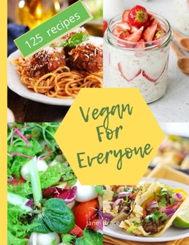 Vegan for Everyone: 125 vegan recipes that everyone will love !: 125 vegan recipes that everyone