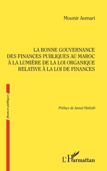 La bonne gouvernance des Finances publiques au Maroc à la lumière de la loi organique relative à la loi de finances (French Edition)