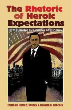 The Rhetoric of Heroic Expectations: Establishing the Obama Presidency - Book  of the Presidential Rhetoric and Political Communication