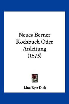 Paperback Neues Berner Kochbuch Oder Anleitung (1875) [German] Book