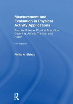 Hardcover Measurement and Evaluation in Physical Activity Applications: Exercise Science, Physical Education, Coaching, Athletic Training, and Health Book