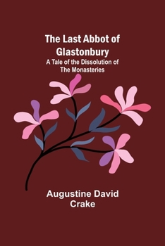 Paperback The Last Abbot of Glastonbury: A Tale of the Dissolution of the Monasteries Book