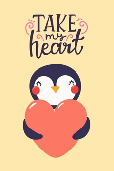 Paperback Take My Heart: Cute Penguin Holding Heart, Lined Notebook Journal Diary, Perfect Valentine's Day Gift For Girlfriend, Boyfriend, Wife Book