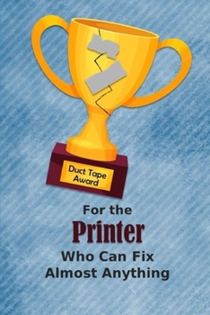 Paperback For the Printer Who Can Fix Almost Anything - Duct Tape Award: Employee Appreciation Journal and Gift Idea Book