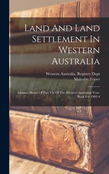 Hardcover Land And Land Settlement In Western Australia: Advance Sheets Of Part Vii. Of The Western Australian Year-book For 1902-4 Book