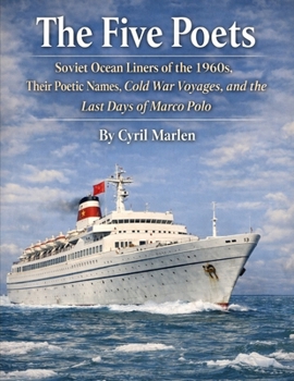 The Five Poets: Soviet Ocean Liners of the 1960s, Their Poetic Names, Cold War Voyages, and the Last Days of Marco Polo (Cruise Control: The Ultimate Guidebook Series for Smooth Sailing Adventures)