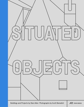 Hardcover Situated Objects: Buildings and Projects by Stan Allen, Photographs by Scott Benedict Book