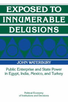 Paperback Exposed to Innumerable Delusions: Public Enterprise and State Power in Egypt, India, Mexico, and Turkey Book