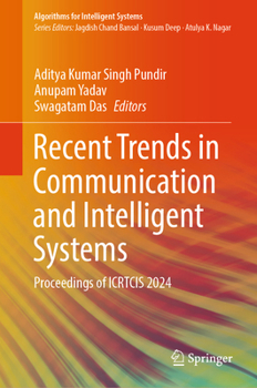 Recent Trends in Communication and Intelligent Systems: Proceedings of ICRTCIS 2024 (Algorithms for Intelligent Systems)