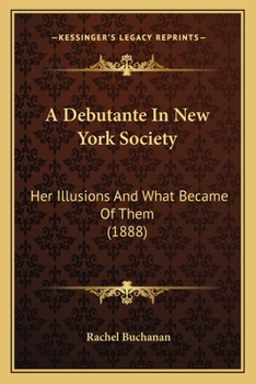 Paperback A Debutante In New York Society: Her Illusions And What Became Of Them (1888) Book