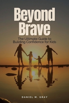 Paperback Beyond Brave: The Ultimate Guide to Building Confidence for Kids [Large Print] Book