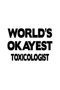 Paperback World's Okayest Toxicologist: Creative Toxicologist Notebook, Toxico Worker Journal Gift, Diary, Doodle Gift or Notebook - 6 x 9 Compact Size, 109 B Book