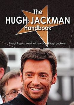 Paperback The Hugh Jackman Handbook - Everything You Need to Know about Hugh Jackman Book
