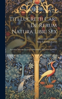 Hardcover Titi Lucretii Cari De Rerum Natura Libri Sex: Accedunt Selectae Lectiones Dilucidando Pohemati Appositae [Latin] Book