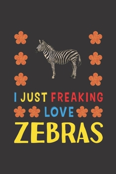 Paperback I Just Freaking Love Zebras: Zebra Lovers Funny Gifts Journal Lined Notebook 6x9 120 Pages Book