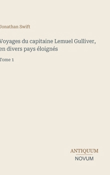 Voyages du capitaine Lemuel Gulliver, en divers pays éloignés: Tome 1 (French Edition)