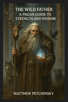 The Wild Father: A Pagan Guide to Strength and Wisdom (Apophis Father's Day)