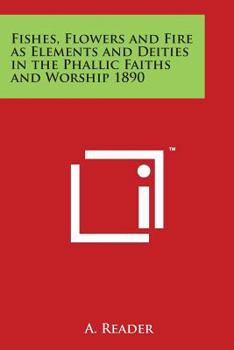 Paperback Fishes, Flowers and Fire as Elements and Deities in the Phallic Faiths and Worship 1890 Book