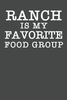 Paperback Ranch Is My Favorite Food Group: Ranch Dressing Notebook 120 Lined Pages (6 x 9) Book