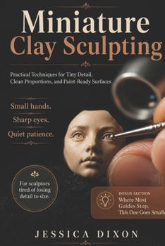 Paperback Miniature Clay Sculpting: Practical Techniques for Tiny Detail, Clean Proportions, and Paint-Ready Surfaces Book