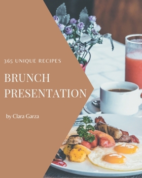 Paperback 365 Unique Brunch Presentation Recipes: I Love Brunch Presentation Cookbook! Book