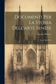 Paperback Documenti Per La Storia Dell'arte Senese: Secoli Xiii. E Xiv [Italian] Book