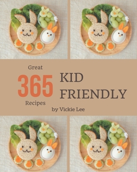Paperback 365 Great Kid Friendly Recipes: A Timeless Kid Friendly Cookbook Book