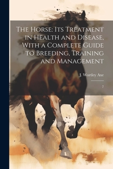 Paperback The Horse: Its Treatment in Health and Disease, With a Complete Guide to Breeding, Training and Management: 7 Book