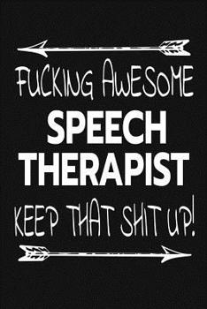 Paperback Fucking Awesome Speech Therapist - Keep That Shit Up!: Inspirational Blank Lined Small Journal, A Gift For Speech Therapists As Appreciation With Funn Book