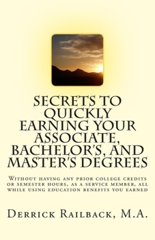 Paperback Secrets to quickly earning your associate, bachelor's, and master's degrees: Without having any prior college credits or semester hours, as a service Book