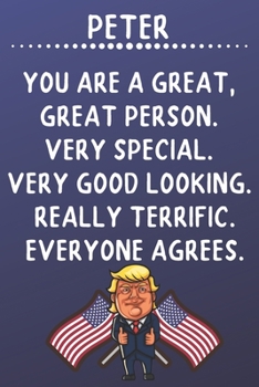 Peter You Are A Great Great Person Very Special: Donald Trump Notebook Journal Gift for Peter  / Diary / Unique Greeting Card Alternative