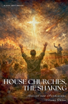 Revival and Awakenings Volume Three: House Churches, The Shaking (End-Time Remnant)