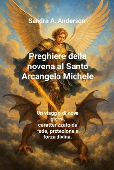 Preghiere della novena al Santo Arcangelo Michele: Un viaggio di nove giorni, caratterizzato da fede, protezione e forza divina. (Italian Edition)