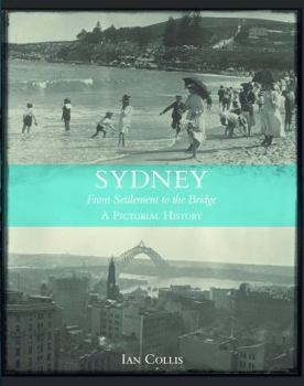 Hardcover Sydney: From Settlement to Bridge - A Pictorial Essay Book