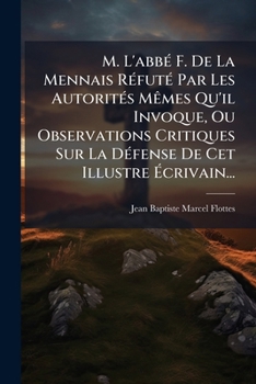 Paperback M. L'abbé F. De La Mennais Réfuté Par Les Autorités Mêmes Qu'il Invoque, Ou Observations Critiques Sur La Défense De Cet Illustre Écrivain... [French] Book