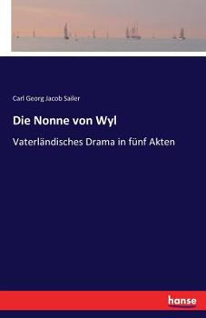 Paperback Die Nonne von Wyl: Vaterländisches Drama in fünf Akten [German] Book