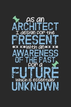 Paperback As An Architect I Design For The Present With An Awareness Of The Past For A Future Which Is Essentially Unknown: Notebook A5 Size, 6x9 inches, 120 do Book