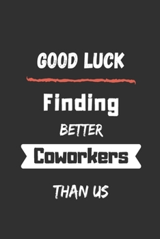 Paperback Good Luck Finding Better Coworkers Than Us: funny office notebook Book