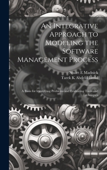 Hardcover An Integrative Approach to Modeling the Software Management Process: A Basis for Identifying Problems and Evaluating Tools and Techniques Book