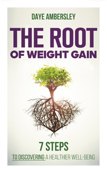 Paperback The Root of Weight Gain: 7 Steps to Discovering a Healthier Well-Being Book