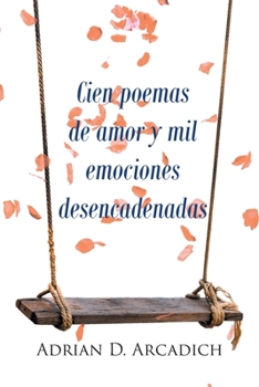 Paperback Cien poemas de amor y mil emociones desencadenadas [Spanish] Book