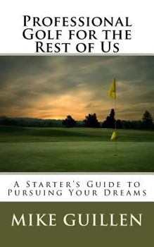 Paperback Professional Golf for the Rest of Us: A Starter's Guide to Pursuing Your Dreams Book
