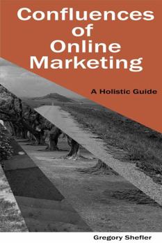 Paperback Confluences of Online Marketing: A Holistic Guide Book