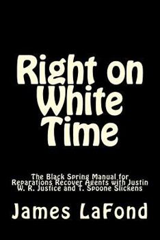 Paperback Right on White Time: The Black Spring Manual for Reparations Recover Agents with Justin W. R. Justice and T. Spoone Slickens Book