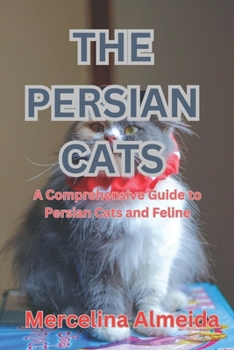 Paperback The Persian Cats: A Comprehensive Guide to Persian Cats and Feline [Large Print] Book