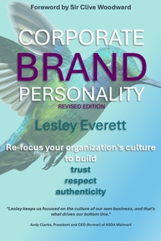 Corporate Brand Personality - Revised Edition: Re-focus your organization's culture to build trust, respect and authenticity