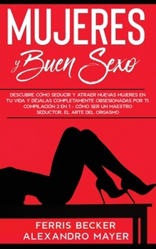 Paperback Mujeres y Buen Sexo: Descubre c?mo seducir y atraer nuevas mujeres en tu vida y d?jalas completamente obsesionadas por ti. Compilaci?n 2 en [Spanish] Book