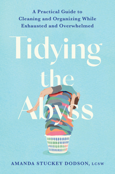 Hardcover Tidying the Abyss: A Practical Guide to Cleaning and Organizing While Exhausted and Overwhelmed Book