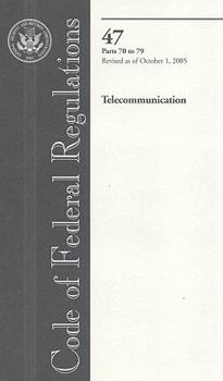 Code of Federal Regulations, Title 47, Telecommunication, Pt. 70-79, Revised as of October 1, 2005 (Code of Federal Regulations Title 47 Telecommunication)